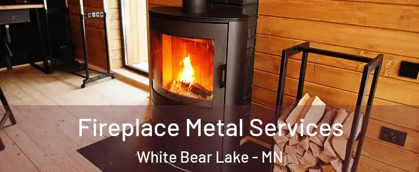  Fireplace Metal Services White Bear Lake - MN