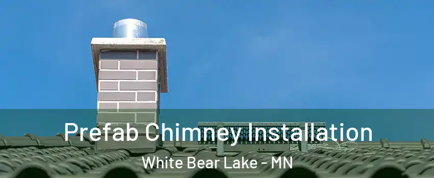  Prefab Chimney Installation White Bear Lake - MN