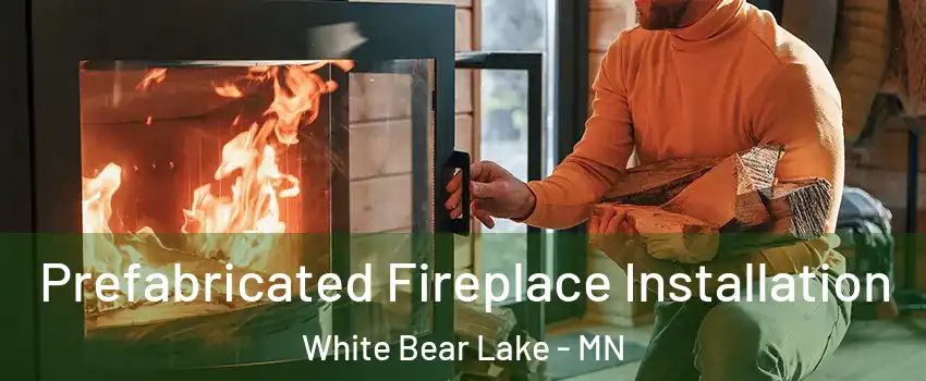  Prefabricated Fireplace Installation White Bear Lake - MN