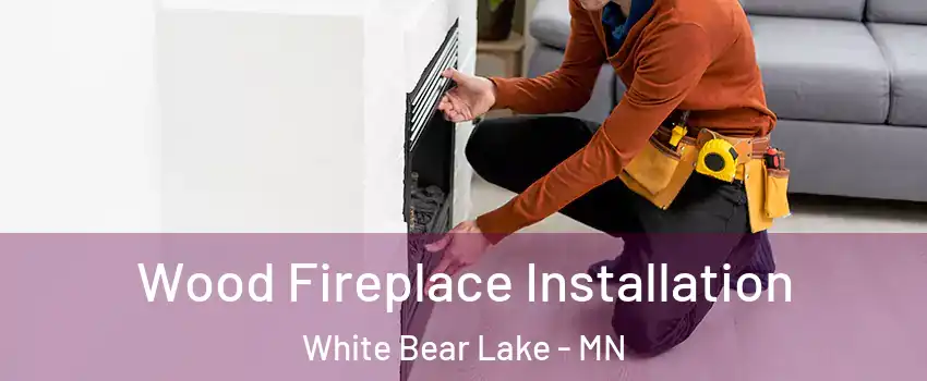  Wood Fireplace Installation White Bear Lake - MN