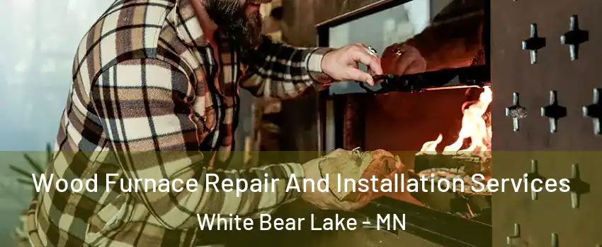  Wood Furnace Repair And Installation Services White Bear Lake - MN